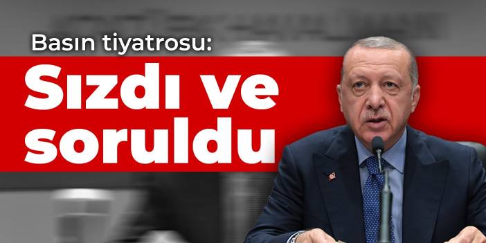 Basın tiyatrosu: Erdoğan'a sorulacak sorular sızdı ve soruldu