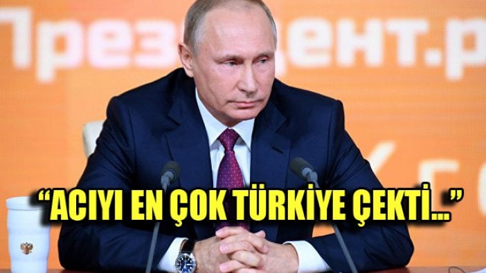 Rusya Devlet Başkanı Putin: Bunun acısını en çok Türkiye çekti