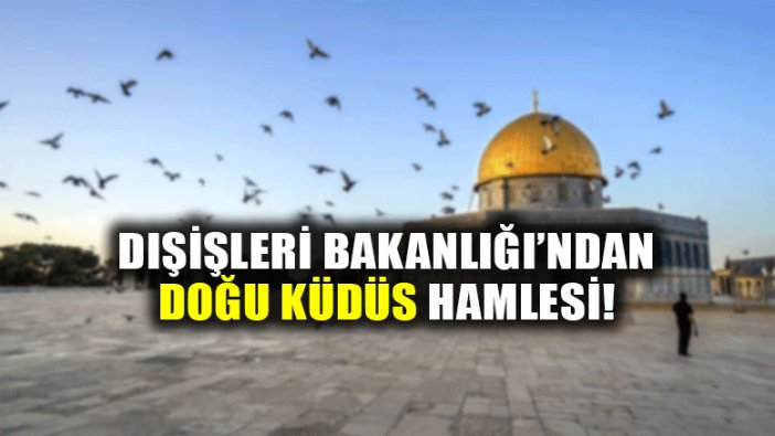 Dışişleri Bakanlığı'ndan Doğu Kudüs hamlesi!