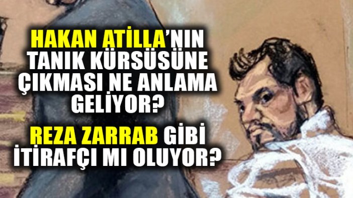 Hakan Atilla tanık kürsüsüne çıkacak; Zarrab gibi tanık mı oluyor, yoksa...