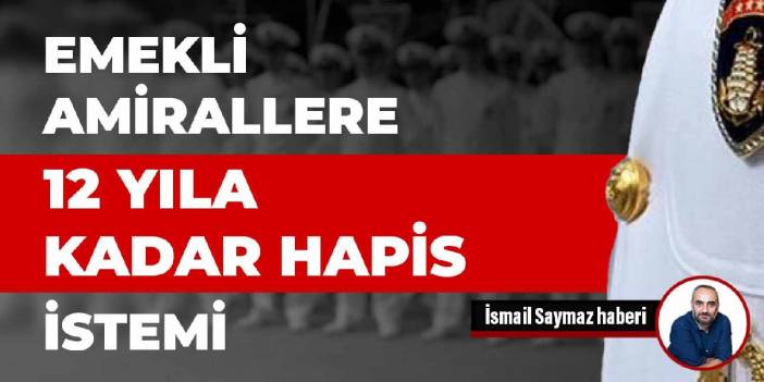 Emekli amirallere 12 yıla kadar hapis istemi