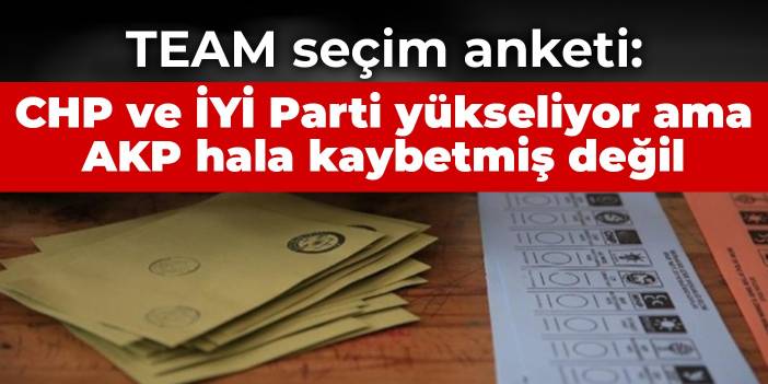 TEAM seçim anketi: CHP ve İYİ Parti yükseliyor ama AKP hala kaybetmiş değil