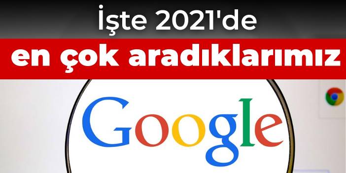 İşte 2021'de en çok aradıklarımız