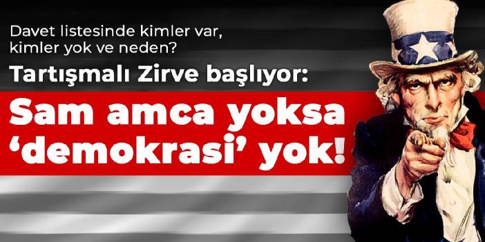 Tartışmalı Zirve başlıyor: Sam amca yoksa ‘demokrasi’ yok!