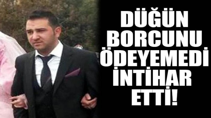 Düğün borcunu ödeyemedi intihar etti