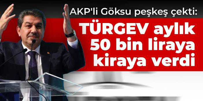 AKP'li Göksu peşkeş çekti: TÜRGEV aylık 50 bin liraya kiraya verdi