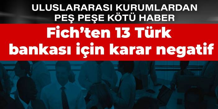 Uluslararası kurumlardan peş peşe kötü haber! Fich’ten 13 Türk bankası için karar negatif