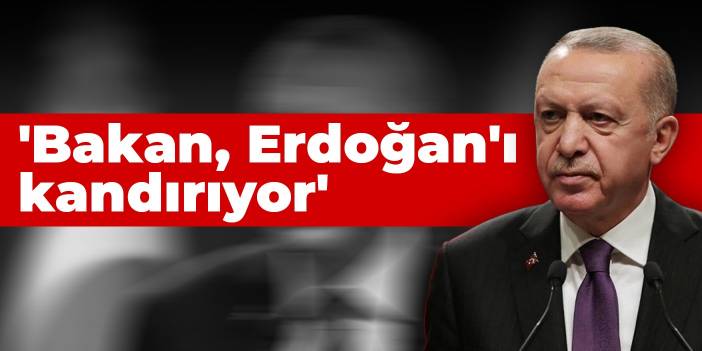 'Bakan, Erdoğan'ı kandırıyor'