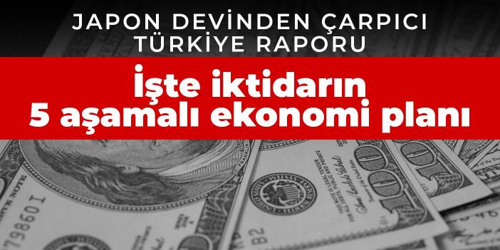 Japon devinden çarpıcı Türkiye raporu: İşte iktidarın 5 aşamalı ekonomi planı