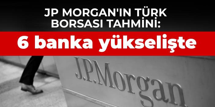 JP Morgan'ın Türk borsası tahmini: 6 banka yükselişte