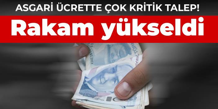 Asgari ücrette çok kritik talep! Rakam yükseldi