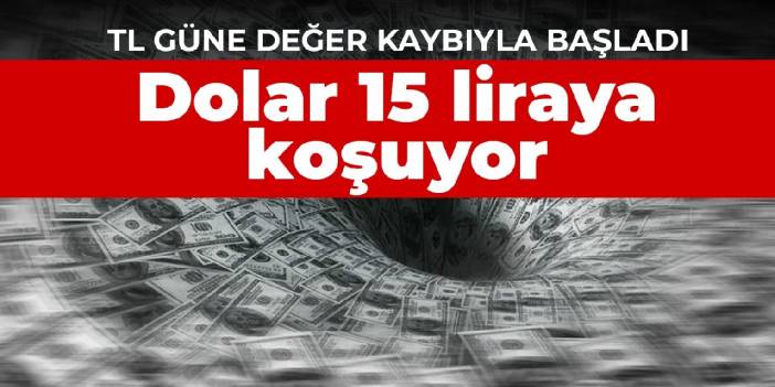 TL güne değer kaybıyla başladı! Dolar 15 liraya koşuyor