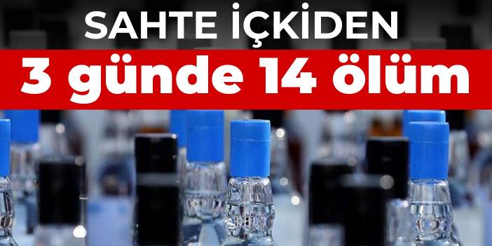 Sahte içkiden 3 günde 14 ölüm