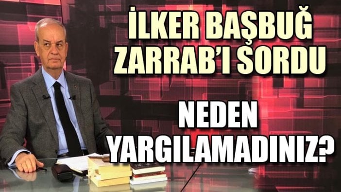 İlker Başbuğ: Reza Zarrab neden yargılanmadı?