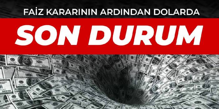 Faiz kararının ardından dolarda son durum