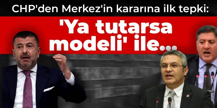 CHP'den Merkez'in kararına ilk tepki: 'Ya tutarsa modeli' ile...