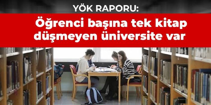 YÖK raporu: Öğrenci başına tek kitap düşmeyen üniversite var