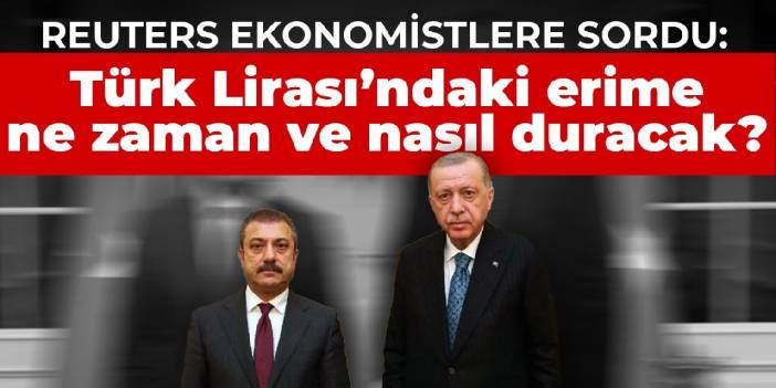 Reuters ekonomistlere sordu: Türk Lirası’ndaki erime ne zaman ve nasıl duracak?