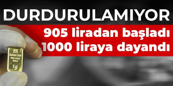 Durdurulamıyor! Gram altın 905 liradan başladı 1000 liraya dayandı