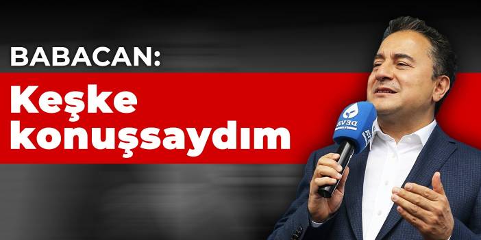 Babacan: Keşke konuşsaydım