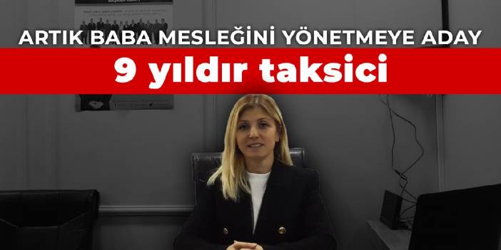 9 yıldır taksici: Artık baba mesleğini yönetmeye aday