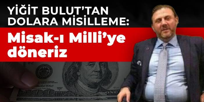 Yiğit Bulut’tan dolara misilleme: Misak-ı Milli’ye döneriz