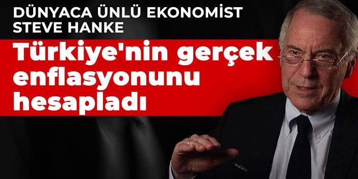 Dünyaca ünlü ekonomist Steve Hanke: Türkiye'nin gerçek enflasyonunu hesapladı