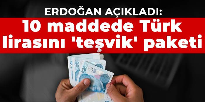 Erdoğan açıkladı: 10 maddede Türk lirasını 'teşvik' paketi