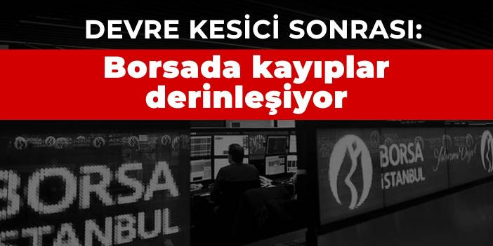 Devre kesici sonrası: Borsada kayıplar derinleşiyor