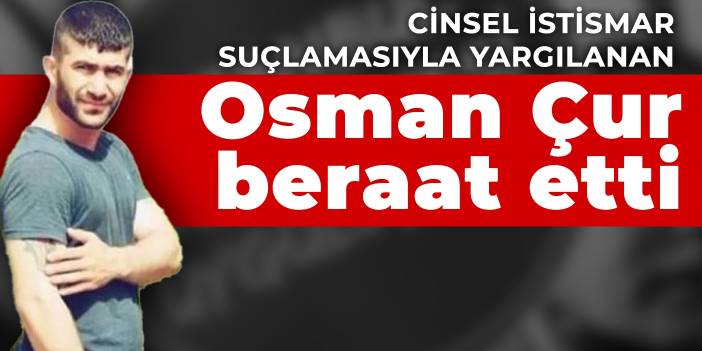 Cinsel istismar suçlamasıyla yargılanan Osman Çur beraat etti