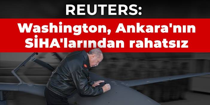 Reuters: Washington, Ankara'nın Etiyopya'ya sattığı iddia edilen SİHA'lardan rahatsız