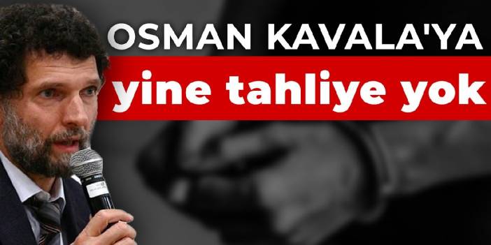 Osman Kavala'nın tutukluluğuna devam kararı verildi