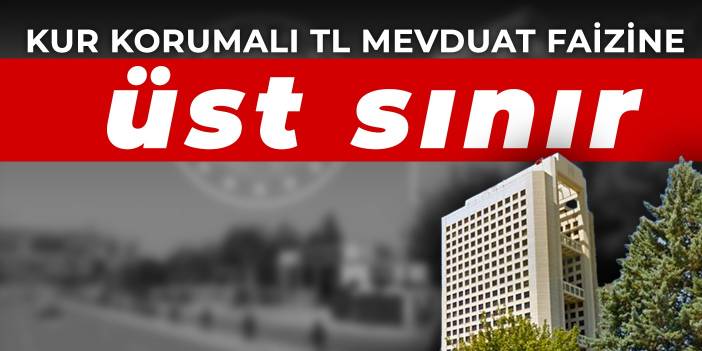 Kur Korumalı TL mevduat faizine üst sınır