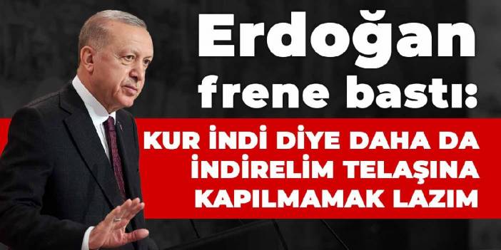 Erdoğan: Kur indi diye daha da indirelim telaşına kapılmamak lazım