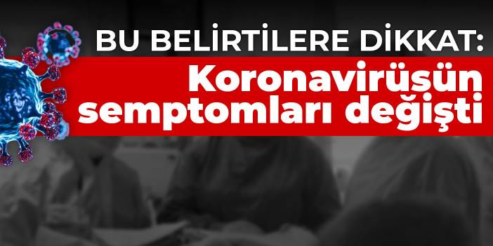 Bu belirtilere dikkat: Koronavirüsün semptomları değişti