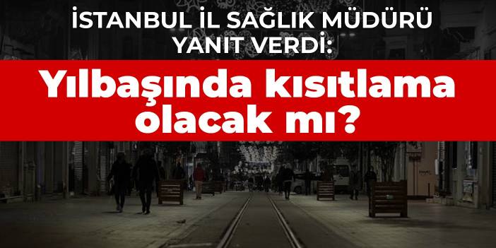 İstanbul İl Sağlık Müdürü yanıt verdi: Yılbaşında kısıtlama olacak mı?