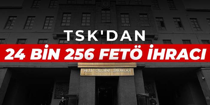 TSK'dan 24 bin 256 FETÖ ihracı