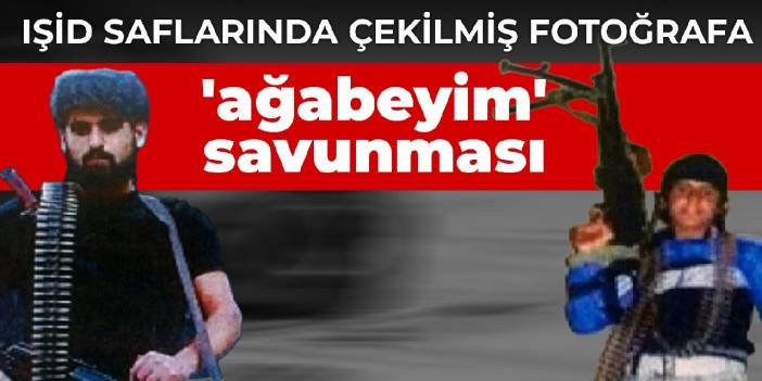 IŞİD saflarında çekilmiş fotoğrafa 'ağabeyim' savunması