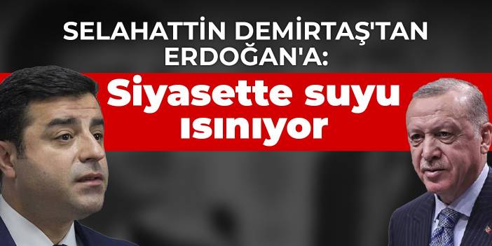 Selahattin Demirtaş'tan Erdoğan'a: Siyasette suyu ısınıyor