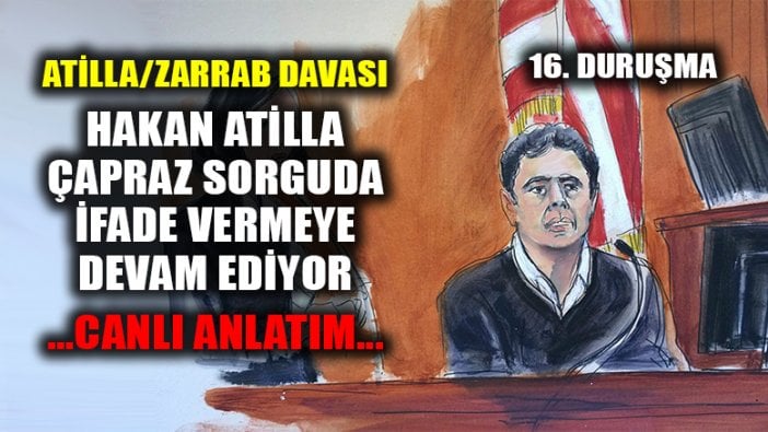 Atilla/Zarrab davasında 16. duruşma: Atilla'nın ifadesi bitti; Jüri müzakerelere başlayacak!