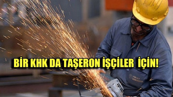 Taşeron işçiler KHK ile kadroya geçecek