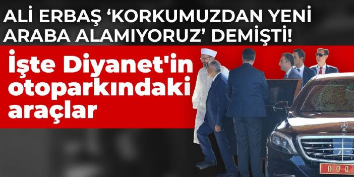 Ali Erbaş “Korkumuzdan yeni araba alamıyoruz” demişti! İşte Diyanet'in otoparkındaki araçlar