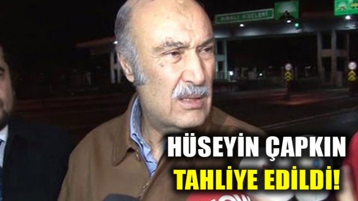 Hüseyin Çapkın cezaevinden salıverildi!