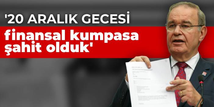 '20 Aralık gecesi finansal kumpasa şahit olduk'