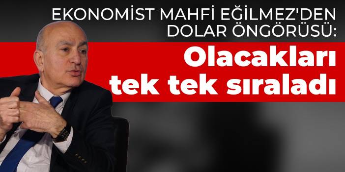 Ekonomist Mahfi Eğilmez'den dolar öngörüsü: Olacakları tek tek sıraladı