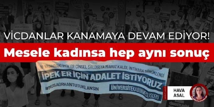 Vicdanlar kanamaya devam ediyor! Mesele kadınsa hep aynı sonuç