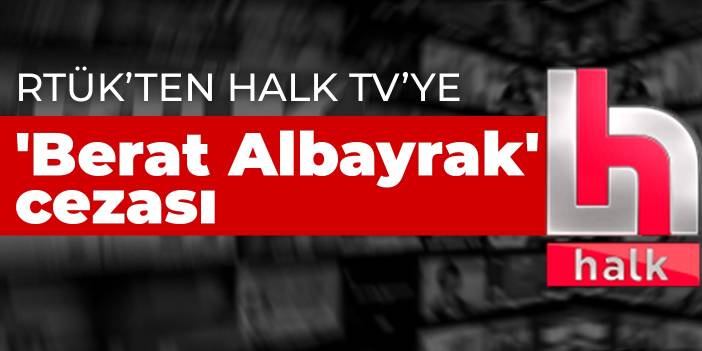 RTÜK’ten Halk TV’ye 'Berat Albayrak' cezası