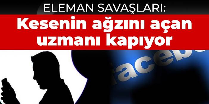 Eleman savaşları: Kesenin ağzını açan uzmanı kapıyor