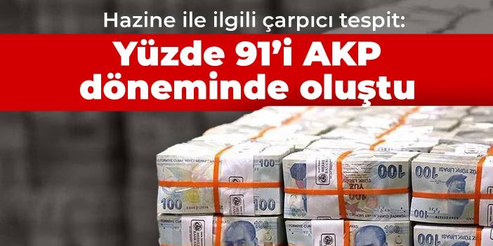 Hazine ile ilgili çarpıcı tespit: Yüzde 91’i AKP döneminde oluştu