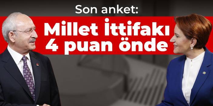 Son anket: Millet İttifakı 4 puan önde